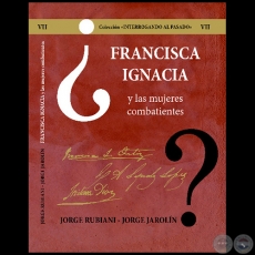 FRANCISCA IGNACIA y las mujeres combatientes - Volumen VII - Autores: JORGE RUBIANI - JORGE JAROLÍN - Año 2021